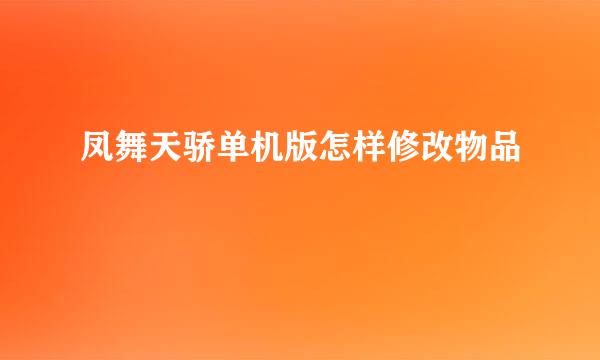 凤舞天骄单机版怎样修改物品