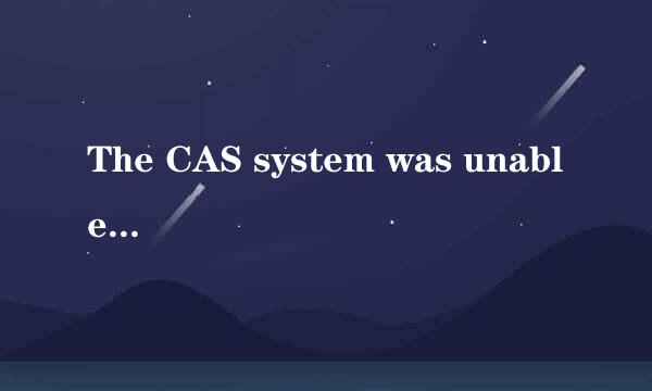 The CAS system was unable to initialize.什么意思