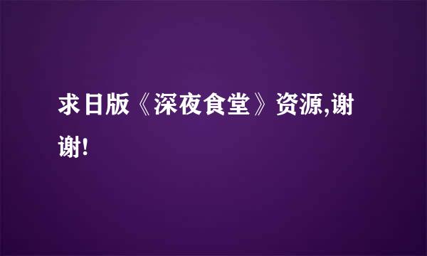 求日版《深夜食堂》资源,谢谢!