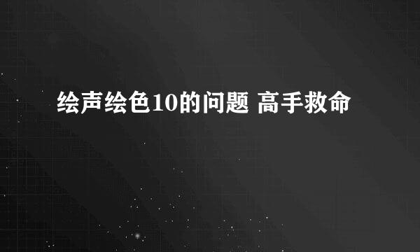 绘声绘色10的问题 高手救命