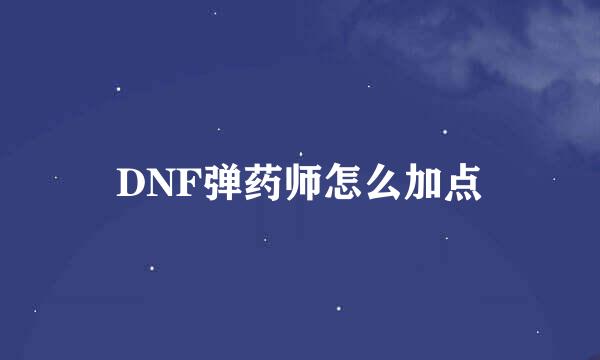 DNF弹药师怎么加点