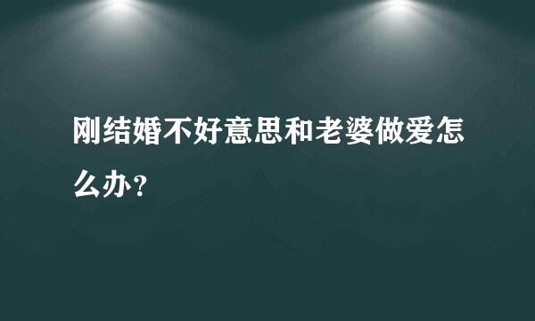 刚结婚不好意思和老婆做爱怎么办？