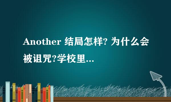 Another 结局怎样? 为什么会被诅咒?学校里面的人本来就看得到女主角 然后当他透明 还是原本就看不到