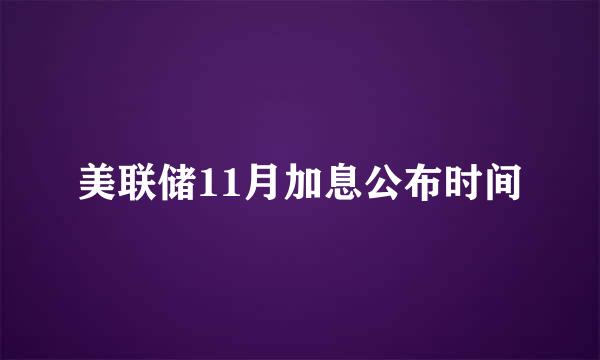 美联储11月加息公布时间