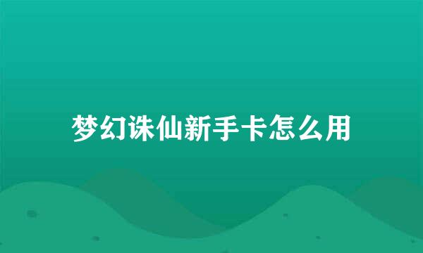 梦幻诛仙新手卡怎么用