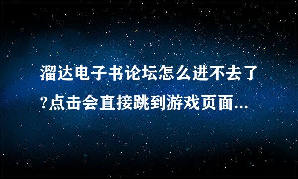 溜达电子书论坛怎么进不去了?点击会直接跳到游戏页面，是什么原因啊?