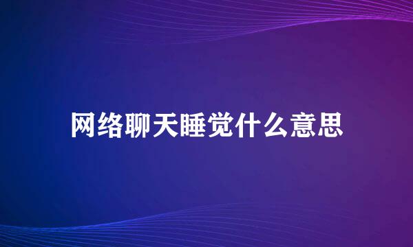 网络聊天睡觉什么意思