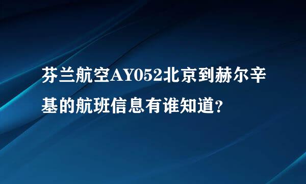 芬兰航空AY052北京到赫尔辛基的航班信息有谁知道？