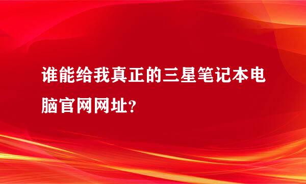 谁能给我真正的三星笔记本电脑官网网址？