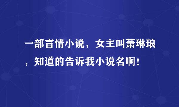 一部言情小说，女主叫萧琳琅，知道的告诉我小说名啊！