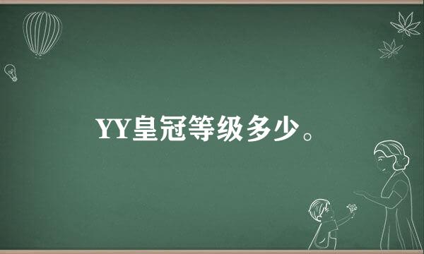 YY皇冠等级多少。