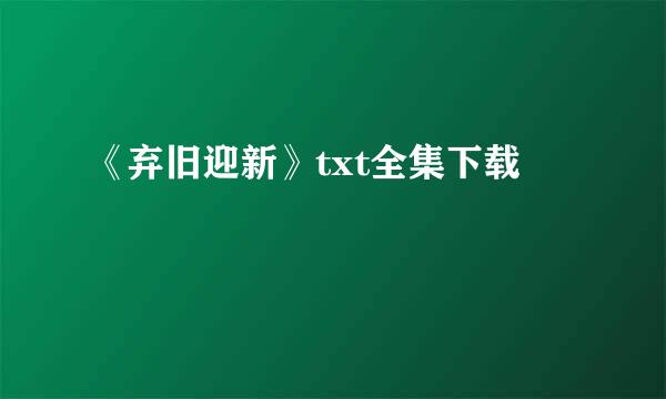 《弃旧迎新》txt全集下载