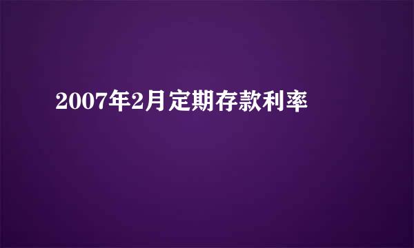 2007年2月定期存款利率