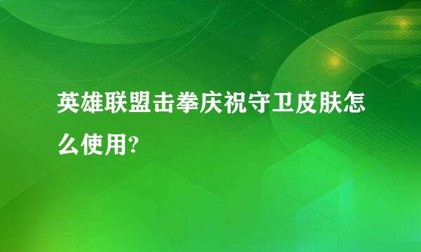 英雄联盟击拳庆祝守卫皮肤怎么使用?