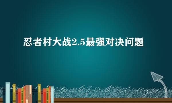 忍者村大战2.5最强对决问题