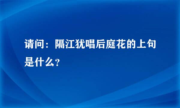 请问：隔江犹唱后庭花的上句是什么？