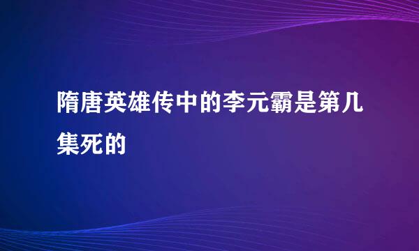 隋唐英雄传中的李元霸是第几集死的