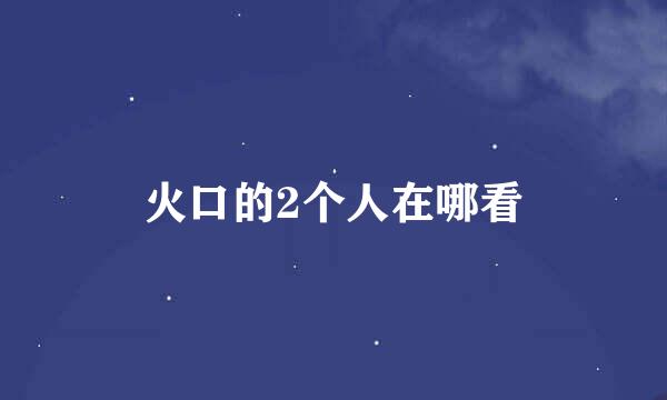 火口的2个人在哪看