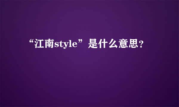 “江南style”是什么意思？