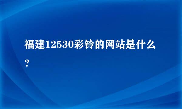 福建12530彩铃的网站是什么？