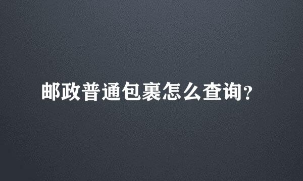 邮政普通包裹怎么查询？