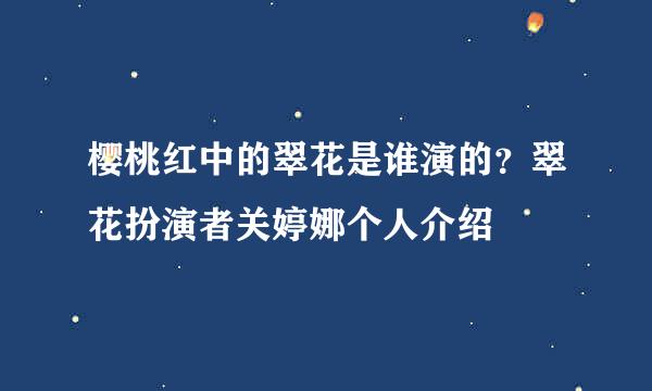 樱桃红中的翠花是谁演的？翠花扮演者关婷娜个人介绍