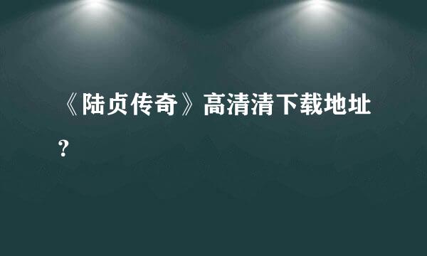 《陆贞传奇》高清清下载地址？