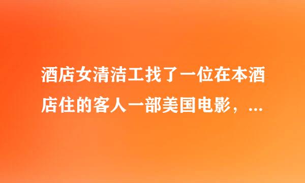 酒店女清洁工找了一位在本酒店住的客人一部美国电影，女清洁工离异还有一个儿子