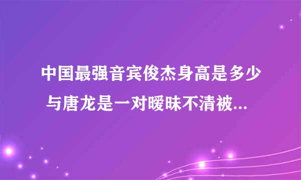 中国最强音宾俊杰身高是多少 与唐龙是一对暧昧不清被曝整容(3)