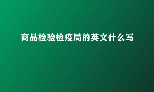 商品检验检疫局的英文什么写