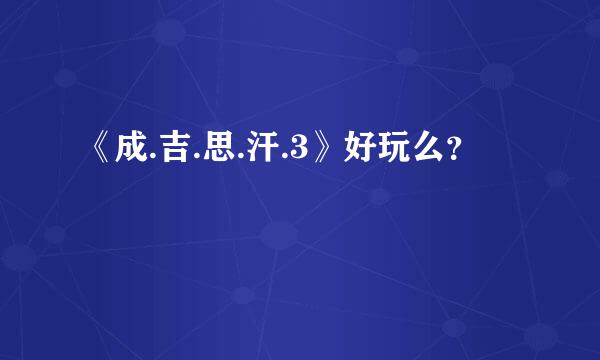 《成.吉.思.汗.3》好玩么？