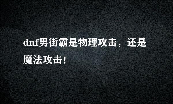 dnf男街霸是物理攻击，还是魔法攻击！