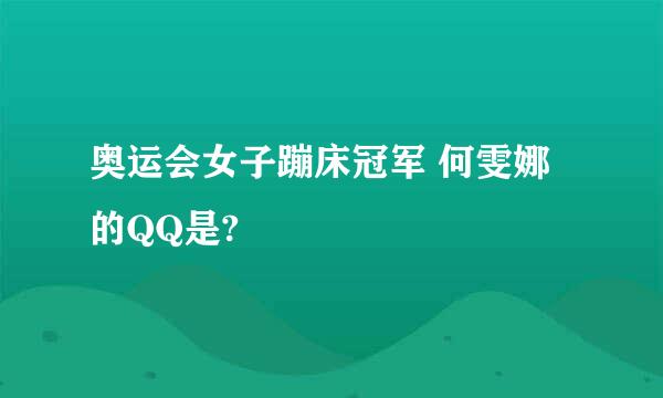 奥运会女子蹦床冠军 何雯娜的QQ是?