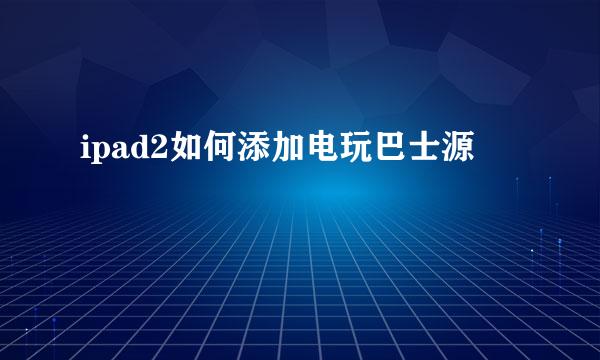 ipad2如何添加电玩巴士源