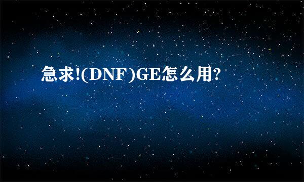 急求!(DNF)GE怎么用?