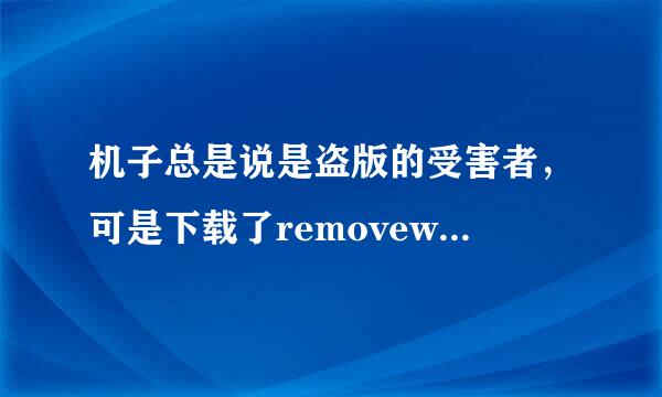 机子总是说是盗版的受害者，可是下载了removewga却被当成病毒杀了怎么办呀