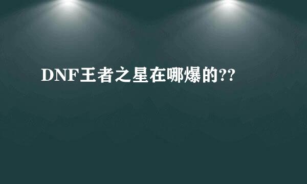 DNF王者之星在哪爆的??