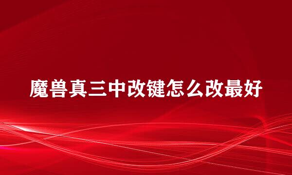 魔兽真三中改键怎么改最好