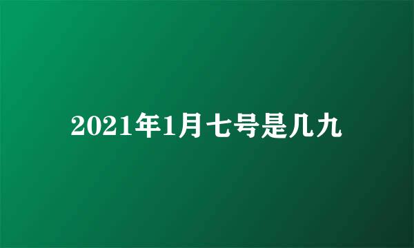 2021年1月七号是几九