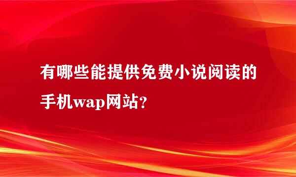 有哪些能提供免费小说阅读的手机wap网站？