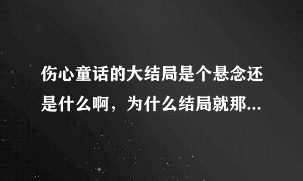 伤心童话的大结局是个悬念还是什么啊，为什么结局就那样没了啊...