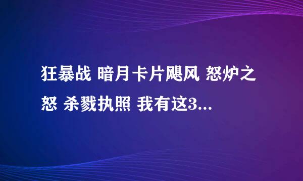 狂暴战 暗月卡片飓风 怒炉之怒 杀戮执照 我有这3个带哪两个好。我就狂暴输出不武器。