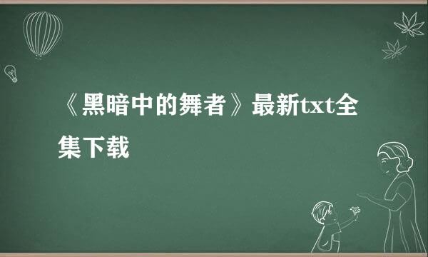 《黑暗中的舞者》最新txt全集下载