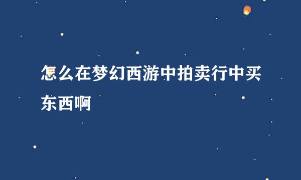 怎么在梦幻西游中拍卖行中买东西啊