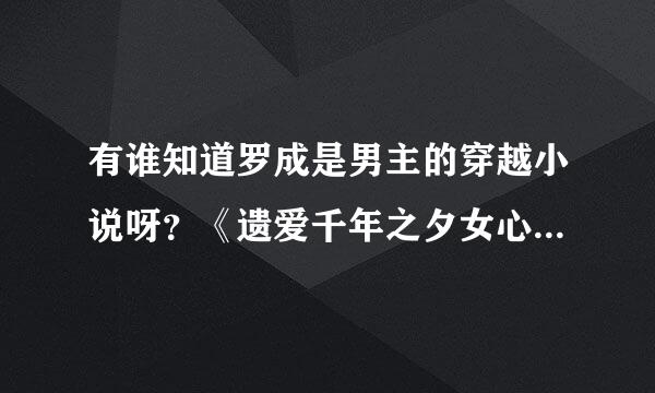 有谁知道罗成是男主的穿越小说呀？《遗爱千年之夕女心》除外。