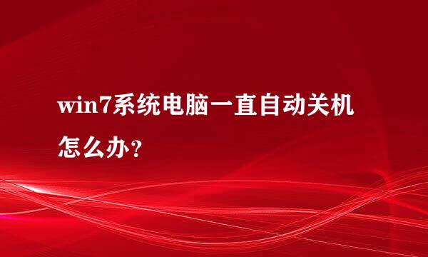 win7系统电脑一直自动关机怎么办？