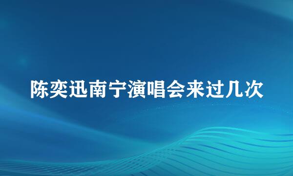 陈奕迅南宁演唱会来过几次