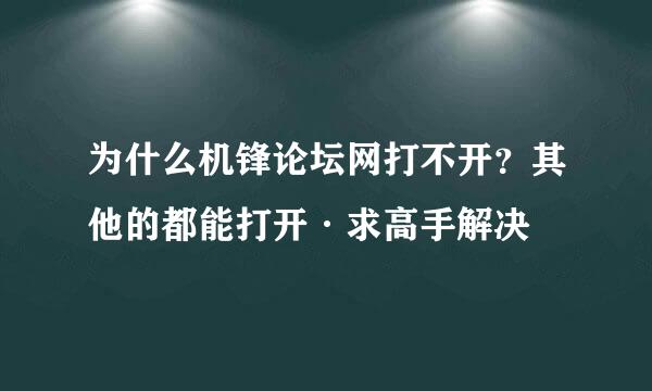 为什么机锋论坛网打不开？其他的都能打开·求高手解决