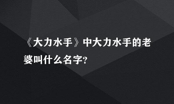 《大力水手》中大力水手的老婆叫什么名字？