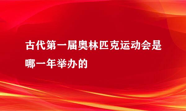 古代第一届奥林匹克运动会是哪一年举办的